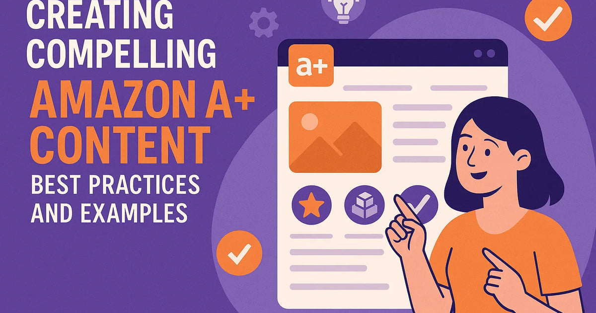 Creating Compelling Amazon A+ Content: Best Practices and Winning Examples